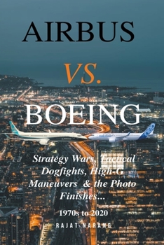 Paperback Airbus vs. Boeing: Strategy Wars, Tactical Dogfights, High-G Maneuvers and the Photo Finishes Book