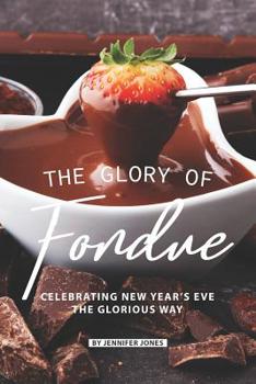 Paperback The Glory of Fondue: Celebrating New Year's Eve the Glorious Way Book