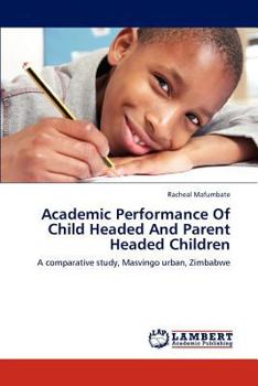 Paperback Academic Performance Of Child Headed And Parent Headed Children Book