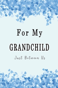 For My Grandchild, Just Between Us: Easy No Stress and Rules Journal to write in | Grandparent Keepsake Memory Book | Gift of Wisdom and Love | Blue Hearts
