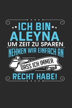 Paperback Ich bin Aleyna Um Zeit zu sparen nehmen wir einfach an dass ich immer Recht habe!: Notizbuch mit 110 linierten Seiten, als Geschenk ideal, auch als De [German] Book