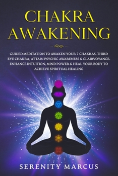 Paperback Chakra Awakening: Guided Meditation To Awaken Your 7 Chakras, Third Eye Chakra, Attain Psychic Awareness & Clairvoyance. Enhance Intuiti Book