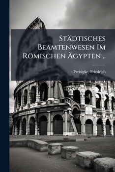 Städtisches Beamtenwesen Im Römischen Ã gypten .. (German Edition)