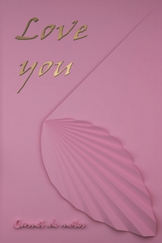 Carnet de notes Love You: Idée Cadeau Original Pour Femme , avec citation positive pour anniversaire rencontre, mariage, cadeau pour saint valentin, ... à remplir plus calendrier (French Edition)