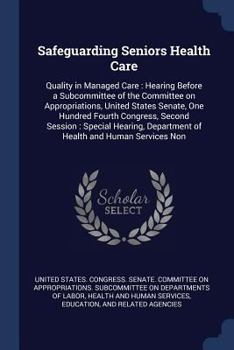 Safeguarding Seniors Health Care: Quality in Managed Care: Hearing Before a Subcommittee of the Committee on Appropriations, United States Senate, One Hundred Fourth Congress, Second Session: Special 