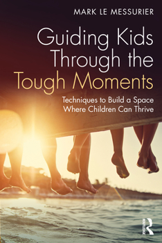 Paperback Guiding Kids Through the Tough Moments: Techniques to Build a Space Where Children Can Thrive Book