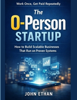 Paperback The 0-Person Startup Work Once, Get Paid Repeatedly: How to Build Scalable Businesses That Run on Proven Systems Book