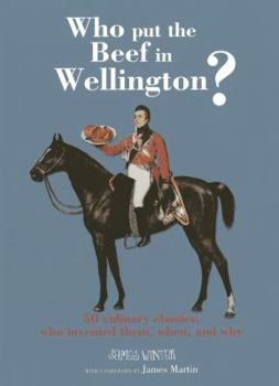 Hardcover Who Put the Beef in Wellington?: 50 Culinary Classics, Who Invented Them, When, and Why Book