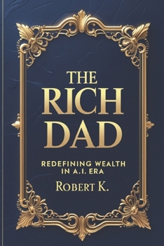 Paperback The Rich Dad: Redefining Wealth in the A.I. Era Book