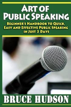 Paperback Art of Public Speaking: Handbook to Quick, Easy and Effective Public Speaking in Just 3 Days Book