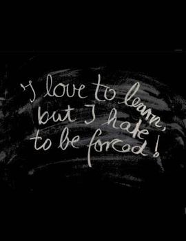I Love to learn but I hate to be forced: Childrens Handwriting paper with Lots and Lots of Letter Tracing Practice it's so much fun, that they won't know they're learning!