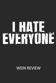 I HATE EVERYONE -  Wein Review: Bewerte deine Lieblingsflasche und vergesse niemehr den Namen oder den Jahrgang! (German Edition)