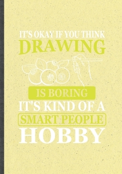 It's Okay If You Think Drawing Is Boring. It's Kind of a Smart People Hobby: Funny Lined Drawing Class Notebook/ Journal, Graduation Appreciation ... Gag Gift, Stylish Graphic 110 Pages