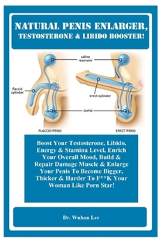 Natural Penis Enlarger, Testosterone & Libido Booster!: Boost Your Testosterone, Libido, Energy & Stamina Level, Enrich Your Overall Mood, Build & Repair Damage Muscle & Enlarge Your Penis To...