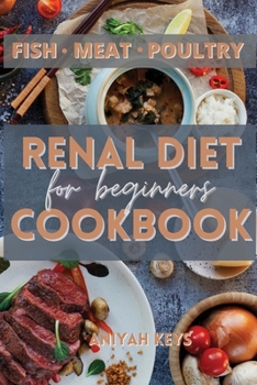 Paperback Renal Diet Cookbook for Beginners: Learn how to cook your proteins in the best way. Make your dinners and lunches easier and healthier with this renal Book