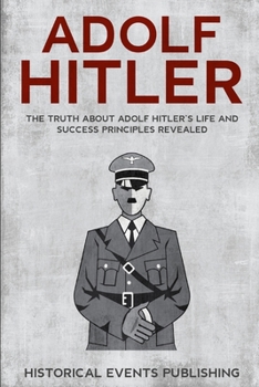 Paperback Adolf Hitler: The truth about Adolf Hitler's life and success principles revealed Book