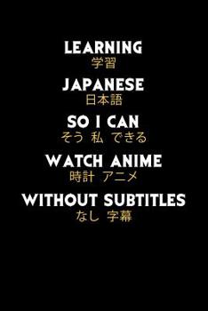 Paperback Learning Japanese So I Can Watch Anime Without Subtitles: 120 Pages I 6x9 I Graph Paper 5x5 I Funny Manga & Japanese Animation Lover Gifts Book