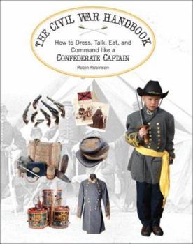 Paperback The Civil War Handbook: How to Dress, Talk, Eat, and Command Like a Confederate Captain Book