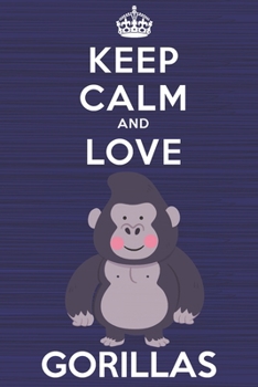 Keep Calm and Love Gorillas: Blank Lined Journal, Notebook, Diary, Planner with Favorite Animal and Funny Classic Quote / 6 x 9 / 110 Lined Pages / ... Writing or Doodles Better Then Gift Card