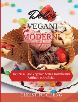 Dolci Vegani Moderni: Delizie a Base Vegetale Senza Dolcificanti Raffinati e Artificiali