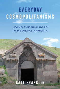 Paperback Everyday Cosmopolitanisms: Living the Silk Road in Medieval Armenia Book