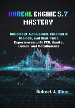 Paperback Unreal Engine 5.7 Mastery: Build Next-Gen Games, Cinematic Worlds, and Real-Time Experiences with PCG, Nanite, Lumen, and MetaHumans Book