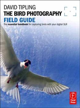 Paperback The Bird Photography Field Guide: The Essential Handbook for Capturing Birds with Your Digital SLR Book