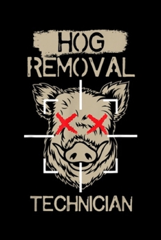 Hog Removal Technician: Hog Removal Technician Boar Hunting Pig Gift  Journal/Notebook Blank Lined Ruled 6x9 100 Pages