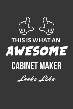 Paperback This Is What An Awesome Cabinet Maker Looks Like Notebook: Lined Journal, 120 Pages, 6 x 9, Matte Finish Book
