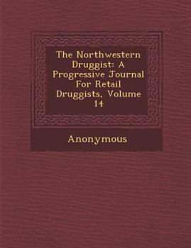 Paperback The Northwestern Druggist: A Progressive Journal For Retail Druggists, Volume 14 Book