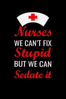 Nurses we can't fix stupid but we can sedate it: Best Nurse inspirationl gift for nurseeing student Blank line journal school size notebook for ... Practitioner Gift, Graduation Gift for Nurses