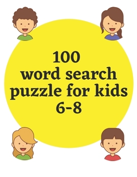 Paperback 100 word search puzzle for kids 6-8: 100 fun and educational word search puzzle for kids to improve vocabulary, spelling and problem solving.(8.5"x11" Book
