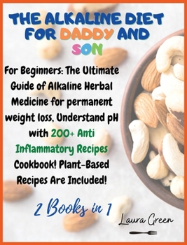 Hardcover The Alkaline Diet for Daddy and Son: 2 Books in 1: For Beginners: The Ultimate Guide of Alkaline Herbal Medicine for permanent weight loss, Understand Book