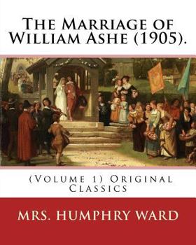 Paperback The Marriage of William Ashe (1905). By: Mrs. Humphry Ward (Volume 1). Original Classics: The Marriage of William Ashe is a novel by Mary Augusta Ward Book