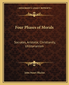 Paperback Four Phases of Morals: Socrates, Aristotle, Christianity, Utilitarianism Book