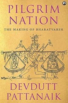 PIGRIM NATION;THE MAKING OF BHARATVARSH(SUPERLEAD TITLE) [Hardcover] Devdutt Pattanaik [Hardcover] Devdutt Pattanaik [Hardcover] Devdutt Pattanaik [Hardcover] Devdutt Pattanaik [Hardcover] Devdutt Pat