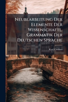 Paperback Neubearbeitung Der Elemente Der Wissenschaftl. Grammatik Der Deutschen Sprache [German] Book