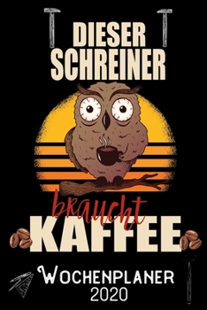 Dieser Schreiner braucht Kaffee - Wochenplaner 2020: DIN A5 Kalender / Terminplaner / Wochenplaner 2020 12 Monate: Januar 2020 bis Dezember 2020 - Jede Woche auf 2 Seiten (German Edition)