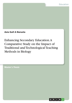 Paperback Enhancing Secondary Education. A Comparative Study on the Impact of Traditional and Technological Teaching Methods in Biology Book