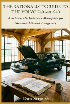 Paperback The Rationalist's Guide to the Volvo 740 & 940: A Scholar-Technician's Manifesto for Stewardship and Longevity Book