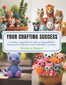 Paperback Your Crafting Success: Crochet Animal Book with 50 Unparalleled Patterns for Effortless and Adorable Creations Book