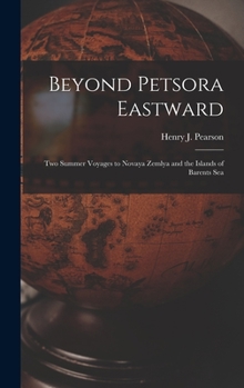 Beyond Petsora Eastward: Two Summer Voyages to Novaya Zemlya and the Islands of Barents Sea