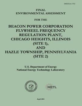 Paperback Final Environmental Assessment for the Beacon Power Corporation Flywheel Frequency Regulation Plant, Chicago Heights, Illinois (Site 1), and Hazle Tow Book