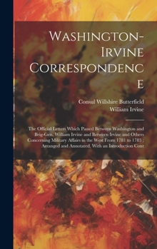 Hardcover Washington-Irvine Correspondence: The Official Letters Which Passed Between Washington and Brig-Gen. William Irvine and Between Irvine and Others Conc Book