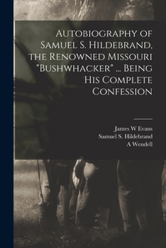 Paperback Autobiography of Samuel S. Hildebrand, the Renowned Missouri "bushwhacker" ... Being his Complete Confession Book