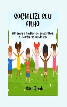 Socialize Seu Filho: Aprenda a confiar em seus filhos e divirta-se sendo pai