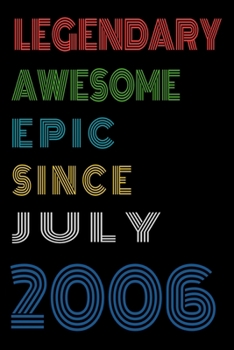 Legendary Awesome Epic Since July 2006  Notebook Birthday Gift For Women/Men/Boss/Coworkers/Colleagues/Students/Friends.: Lined Notebook / Journal Gift, 120 Pages, 6x9, Soft Cover, Matte Finish