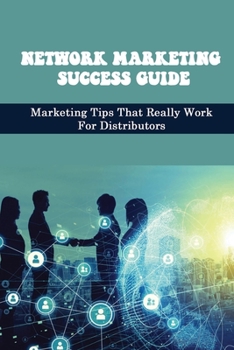 Paperback Network Marketing Success Guide: Marketing Tips That Really Work For Distributors: Tips To Train Your Team More Effectively Book