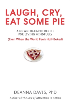 Paperback Laugh, Cry, Eat Some Pie: A Down-to-Earth Recipe for Living Mindfully (Even When the World FeelsHalf-Baked ) Book