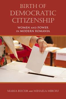 Hardcover Birth of Democratic Citizenship: Women and Power in Modern Romania Book